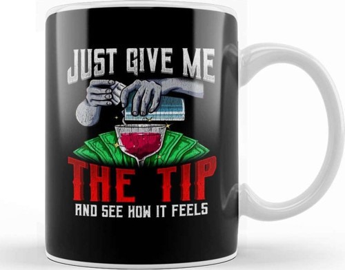Just Give Me The Tip See How It Feels Bartender Kupa Bardak Porselen