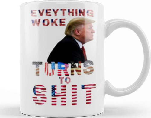 Everything Woke Turns To Shit Donald Trump Kupa Bardak Porselen