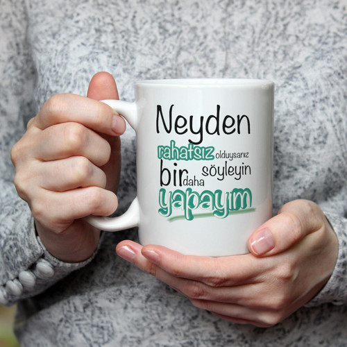 Neyden Rahatsız Olduysanız Söyleyin Bir Daha Yapayım Baskılı Beyaz Kupa