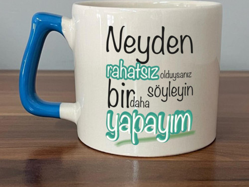 Neyden Rahatsız Olduysanız Söyleyin Bir Daha Yapayım Baskılı Mavi Kulplu D Kupa