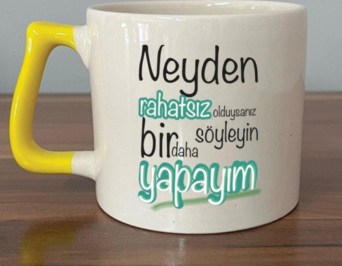 Neyden Rahatsız Olduysanız Söyleyin Bir Daha Yapayım Baskılı Sarı Kulplu D Kupa