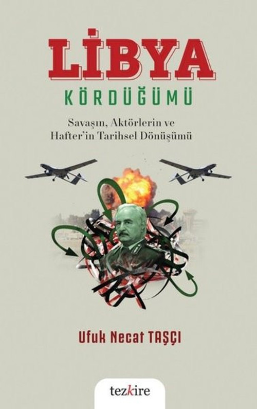 Libya Kördüğümü: Savaşın, Aktörlerin ve Hafter'in Tarihsel Dönüşümü