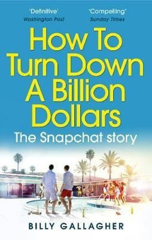 How to Turn Down a Billion Dollars: The Snapchat Story