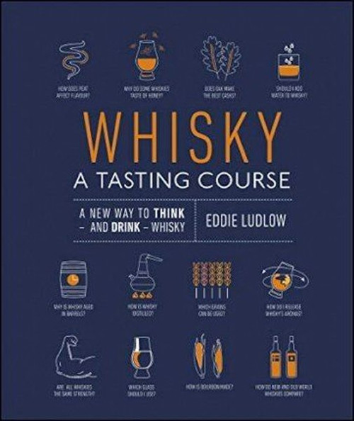 Whisky A Tasting Course: A New Way to Think and Drink Whisky