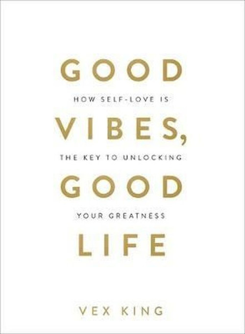 Good Vibes Good Life: How Self-Love Is the Key to Unlocking Your Greatness