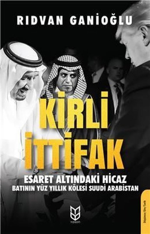 Kirli İttifak-Esaret Altındaki Hicaz-Batının Yüz Yıllık Kölesi Suudi Arabistan