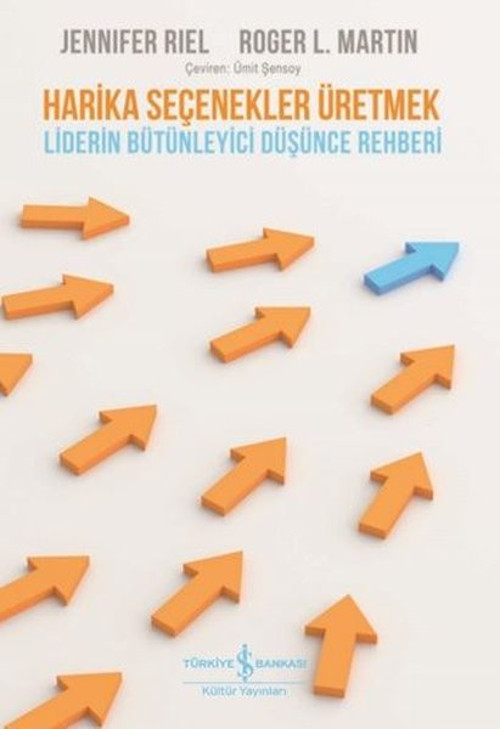Harika Seçenekler Üretmek - Liderin Bütünleyici Düşünce Rehberi