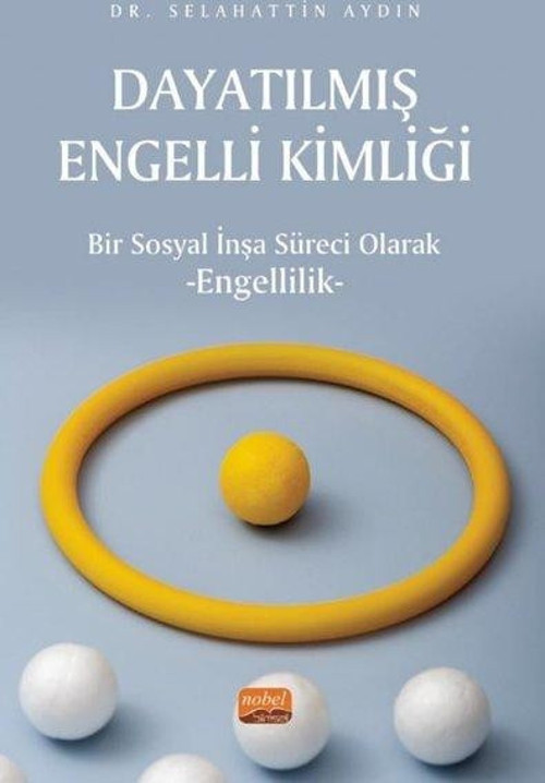 Dayatılmış Engelli Kimliği - Bir Sosyal İnşa Süreci Olarak Engellilik