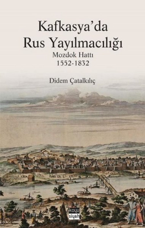 Kafkasya'da Rus Yayılmacılığı: Mozdok Hattı 1552-1832