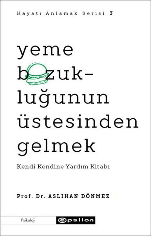 Yeme Bozukluğunun Üstesinden Gelmek - Kendi Kendine Yardım Kitabı - Hayatı Anlamak Serisi 3