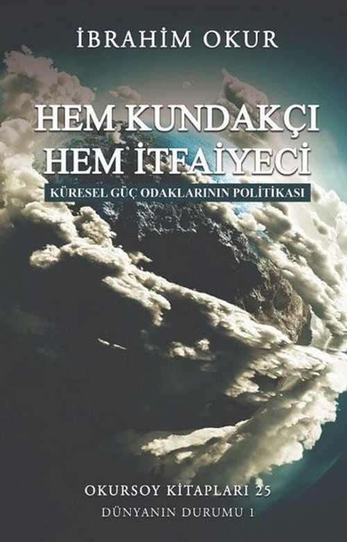 Hem Kundakçı Hem İtfaiyeci - Küresel Güç Odaklarının Politikası