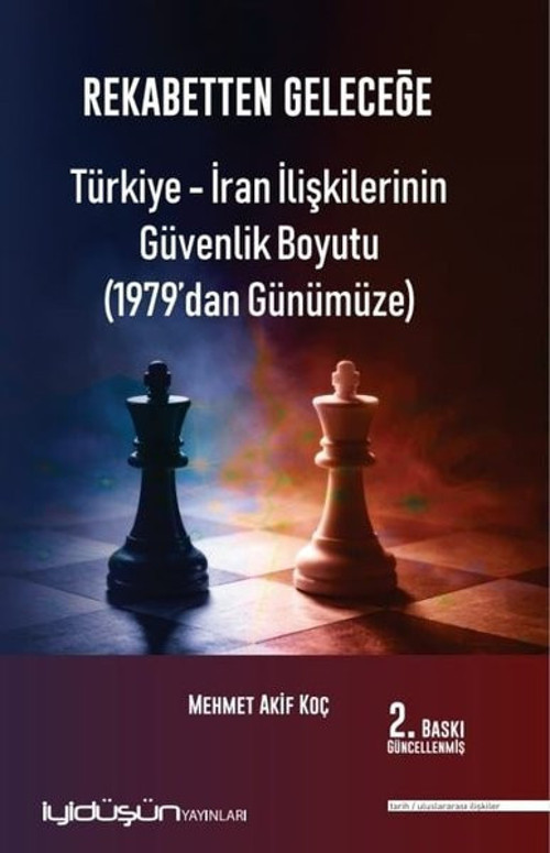 Rekabetten Geleceğe: Türkiye - İran İlişkilerinin Güvenlik Boyutu (1979'dan Günümüze)