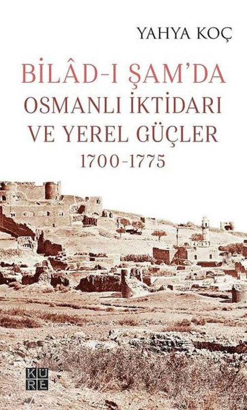 Bilad-ı Şamda Osmanlı İktidarı ve Yerel Güçler 1700-1775
