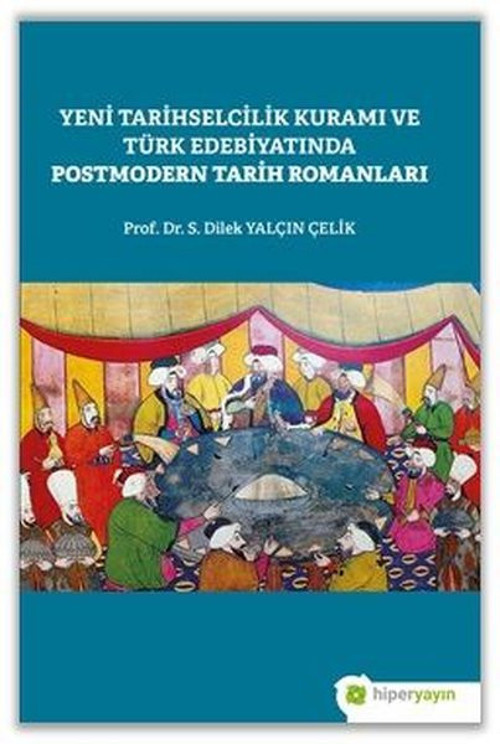 Yeni Tarihselcilik Kuramı ve Türk Edebiyatında Postmodern Tarih Romanları