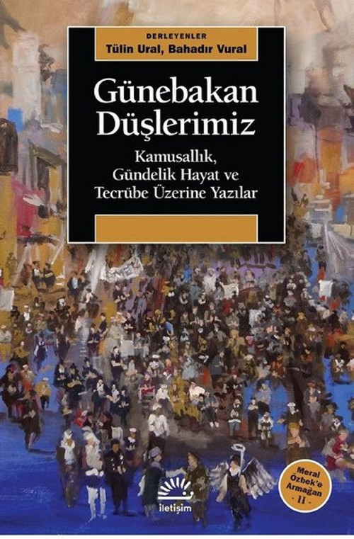 Günebakan Düşlerimiz: Kamusallık-Gündelik Hayat ve Tecrübe Üzerine Yazılar - Meral Özbeke Armağan 2