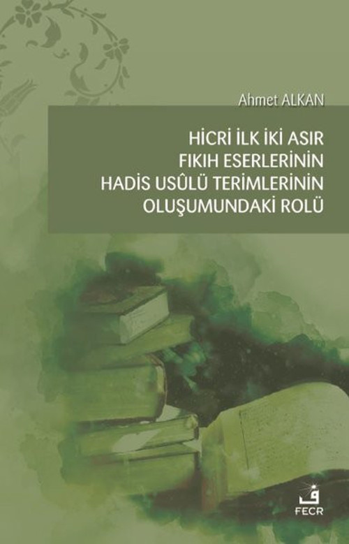 Hicri İlk İki Asır Fıkıh Eserlerinin Hadis Usulü Terimlerinin Oluşumundaki Rolü