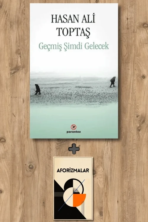 Geçmiş Şimdi Gelecek + Aforizmalar - Hasan Ali Toptaş