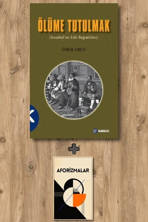 Ölüme Tutulmak - İstanbul'un Eski Bağımlıları + Aforizmalar - Ömer Obuz