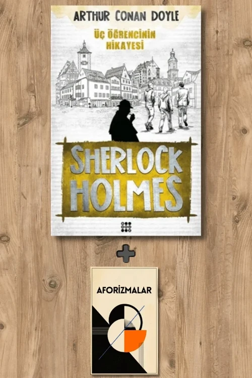 Sherlock Holmes - Üç Öğrencinin Hikayesi + Aforizmalar - Sir Arthur Conan Doyle