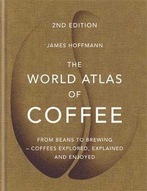 The World Atlas of Coffee: From beans to brewing - coffees explored explained and enjoyed