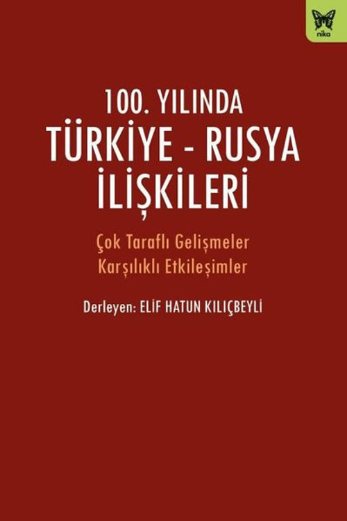 100.Yılında Türkiye-Rusya İlişkileri - Çok Taraflı Gelişmeler Karşılıklı Etkileşimler