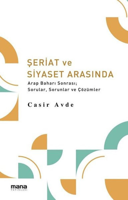 Şeriat ve Siyaset Arasında Arap Baharı Sonrası Sorular Sorunlar ve Çözümler