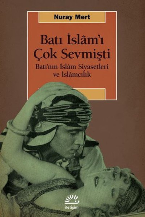 Batı İslam'ı Çok Sevmişti - Batı’nın İslâm Siyasetleri ve İslamcılık