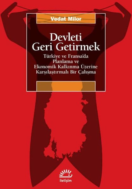 Devleti Geri Getirmek - Türkiye ve Fransa'da Planlama ve Ekonomik Kalkınma Üzerine Karşılaştırmalı B