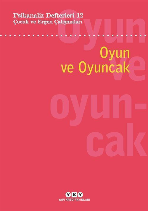 Psikanaliz Defterleri 12: Çocuk ve Ergen Çalışmaları Oyun ve Oyuncak