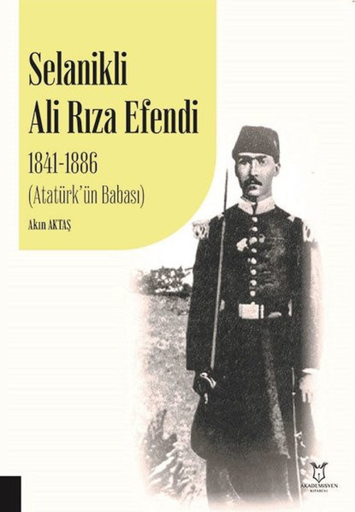 Selanikli Ali Rıza Efendi 1841 - 1886 Atatürk'ün Babası