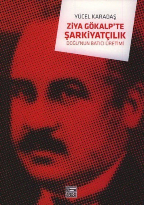 Ziya Gökalp'te Şarkiyatçılık - Doğu'nun Batıcı Üretimi