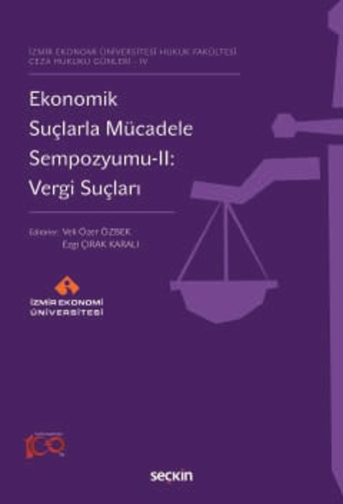 İzmir Ekonomi Üniversitesi Hukuk Fakültesi Ceza Hukuku Günleri - IV Ekonomik Suçlarla Mücadele Sempozyumu - II: Vergi