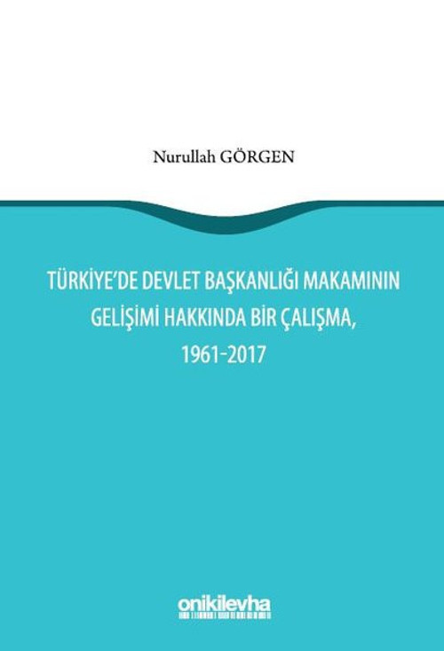 Türkiye'de Devlet Başkanlığı Makamının Gelişimi Hakkında Bir Çalışma, 1961 - 2017