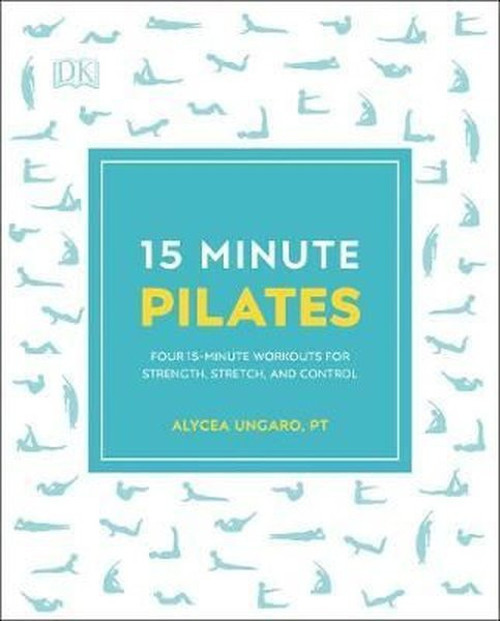 15-Minute Pilates : Four 15-Minute Workouts for Strength Stretch and Control
