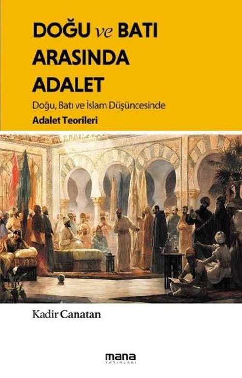 Doğu ve Batı Arasında Adalet - Doğu, Batı ve İslam Düşüncesinde Adalet Teorileri