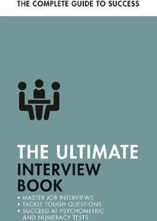 The Ultimate Interview Book : Tackle Tough Interview Questions Succeed at Numeracy Tests Get That
