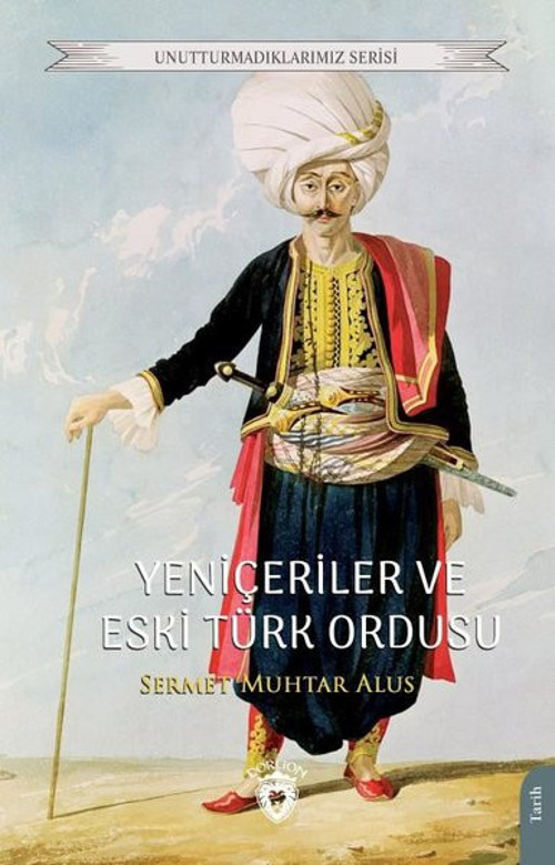 Yeniçeriler ve Eski Türk Ordusu - Unutturmadıklarımız Serisi