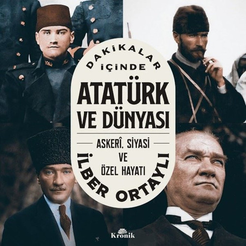 Dakikalar İçinde Atatürk Ve Dünyası: Askeri Siyasi Ve Özel Hayatı