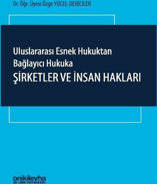 Uluslararası Esnek Hukuktan Bağlayıcı Hukuka: Şirketler ve İnsan Hakları