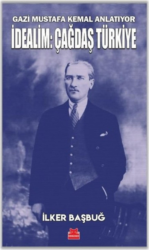 İdealim: Çağdaş Türkiye - Gazi Mustafa Kemal Anlatıyor