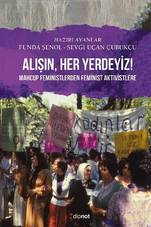 Alışın Her Yerdeyiz! - Mahcup Feministlerden Feminist Aktivistlere