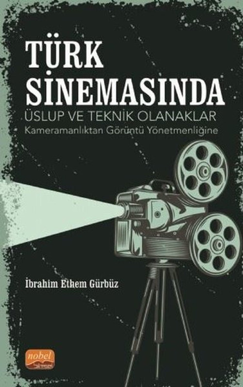 Türk Sinemasında Üslup ve Teknik Olanaklar - Kameramanlıktan Görüntü Yönetmenliğine