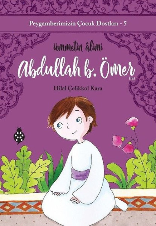 Abdullah B. Ömer: Ümmetin Alimi - Peygamberimizin Çocuk Dostları 5