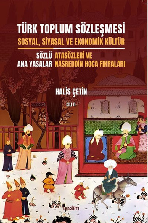 Türk Toplum Sözleşmesi Cilt 2 - Sosyal, Siyasal ve Ekonomik Kültür - Sözlü Ana Yasalar- Atasözleri