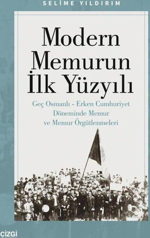 Modern Memurun İlk Yüzyılı-Genç Osmanlı - Erken Cumhuriyet Döneminde Memur ve Memur Örgütlenmeleri