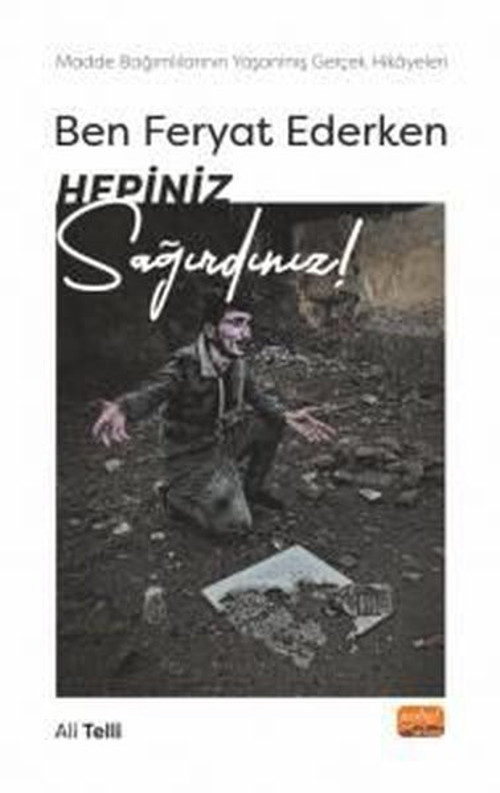 Ben Feryat Ederken Hepiniz Sağırdınız! Madde Bağımlılarının Yaşanmış Gerçek Hikayeleri!