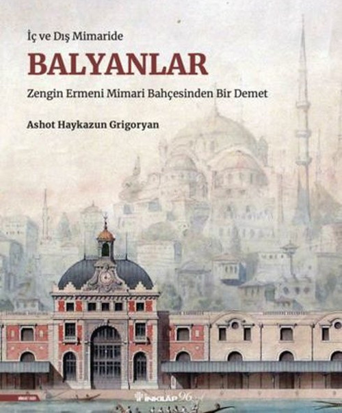 Balyanlar: İç ve Dış Mimaride - Zengin Ermeni Mimari Bahçesinden Bir Demet