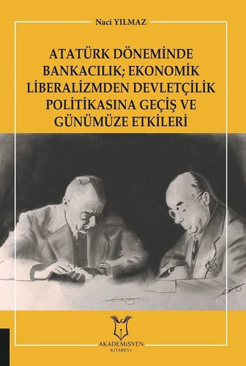 Atatürk Döneminde Bankacılık: Ekonomik Liberalizmden Devletçilik Politikasına Geçiş ve Günümüze Etki