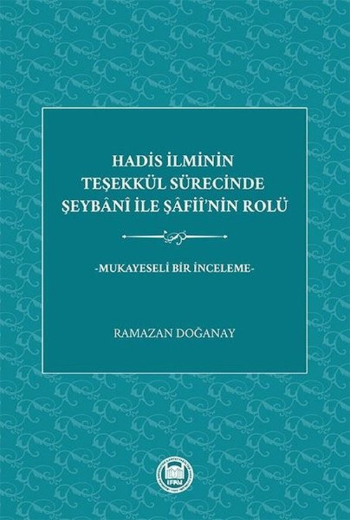 Hadis İlminin Teşekkül Sürecinde Şeybani ile Şafii'nin Rolü - Mukayeseli Bir İnceleme