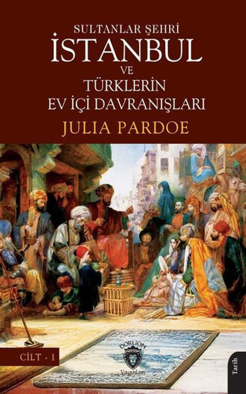 Sultanlar Şehri İstanbul ve Türklerin Ev İçi Davranışları Cilt 1